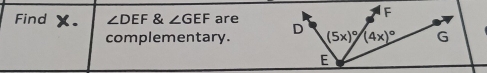 Find X. ∠ DEF & ∠ GEF are
complementary.