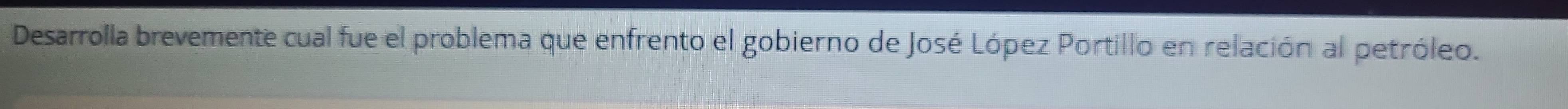 Desarrolla brevemente cual fue el problema que enfrento el gobierno de José López Portillo en relación al petróleo.