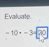 Evaluate.
-10· -3=30