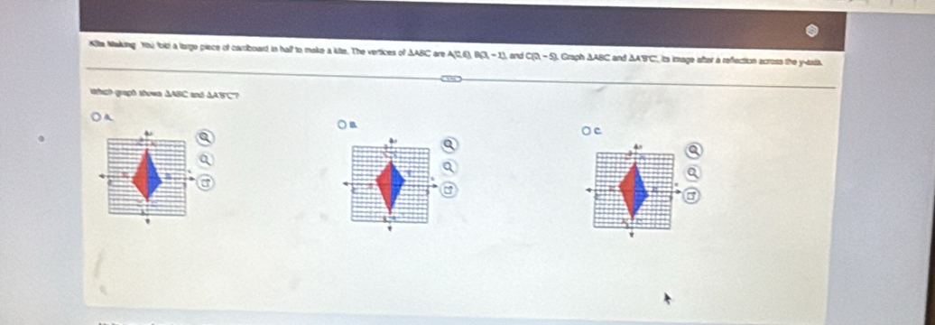 rite Making You fold a large piece of cardboard in half to make a lits. The vertices of △ ABC 4 A(0,6(3,-1) and C(3,-5) Graph AABC and △ ABC its image after a refection acress the y -ixia.
Wha graph theen △ABC and AABC?
a
C
à
4°
R
4