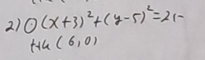 0(x+3)^2+(y-5)^2=21-
Hih (6,0)