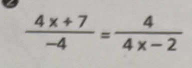  (4x+7)/-4 = 4/4x-2 