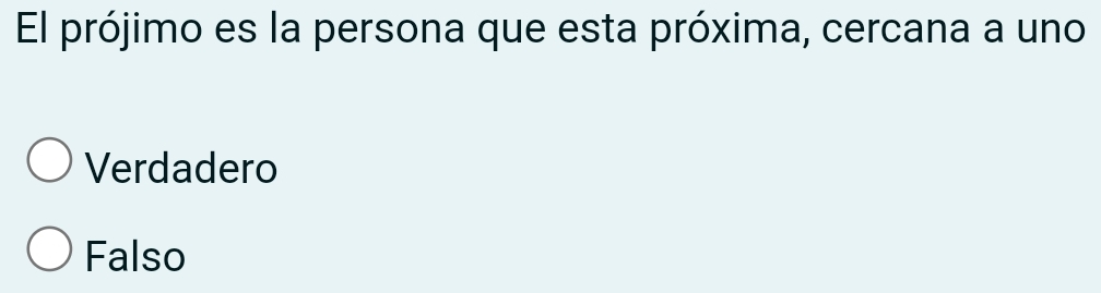 El prójimo es la persona que esta próxima, cercana a uno
Verdadero
Falso