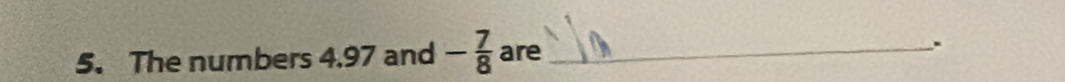 The numbers 4.97 and - 7/8  are_ 
.