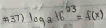 #37) log _216^(23)=f(x)