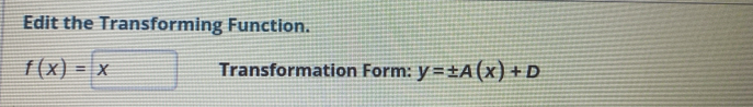 Edit the Transforming Function.
f(x)=□ x Transformation Form: y=± A(x)+D