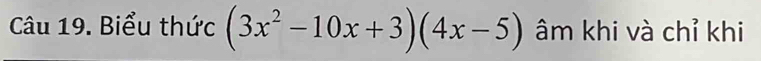 Biểu thức (3x^2-10x+3)(4x-5) âm khi và chỉ khi