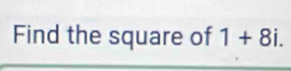 Find the square of 1+8i.