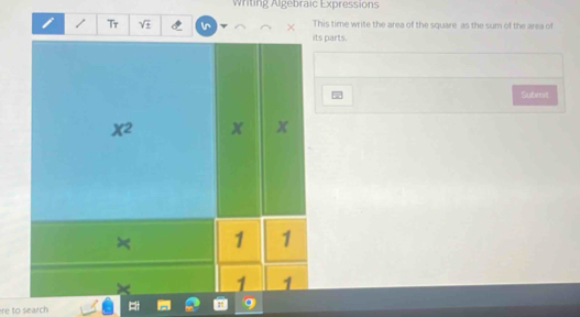 Writing Algebraic Expressions
This time write the area of the square as the sum of the area of
Tr sqrt(± ) I  parts.
5 Submit
re to search