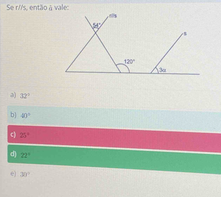 Se r//s, então â vale:
a) 32°
b) 40°
c) 25°
d) 22°
e) 30°