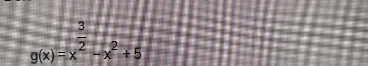 g(x)=x^(frac 3)2-x^2+5