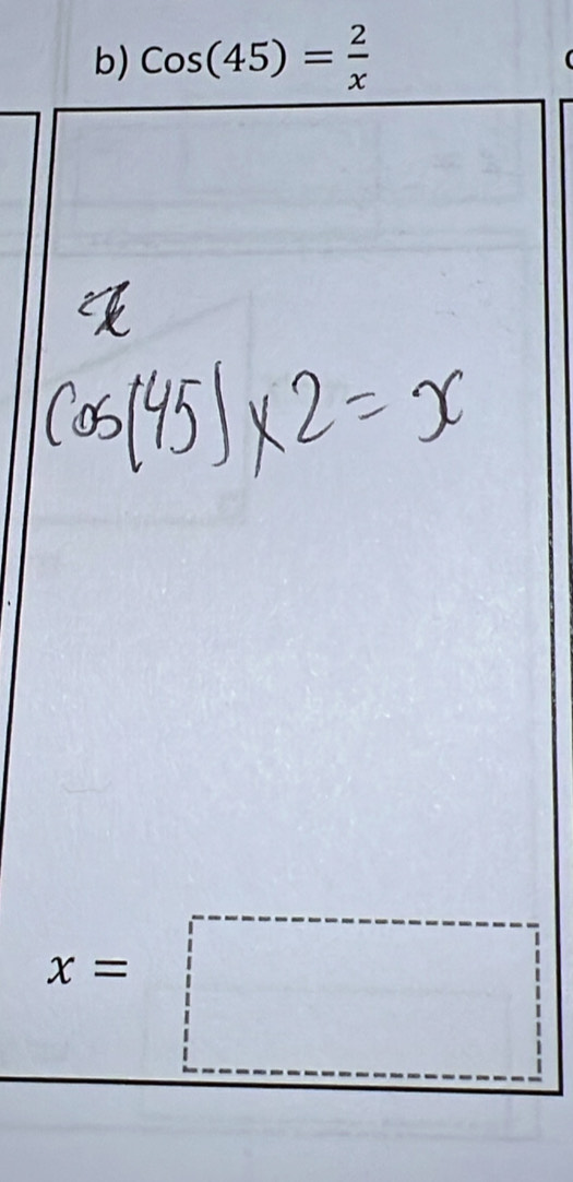 Cos(45)= 2/x 
x=□