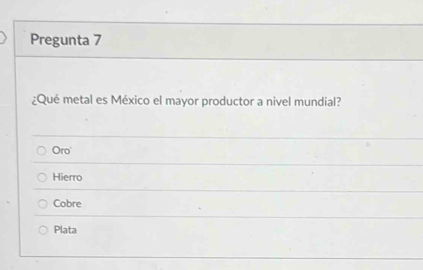 Pregunta 7
¿Qué metal es México el mayor productor a nivel mundial?
Oro
Hierro
Cobre
Plata