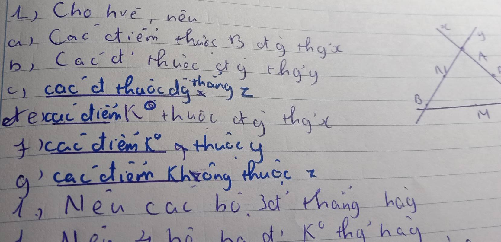 1, Cho hve, néw 
a) Cacctiem thusc B o g thgx 
b, Cacd" thuoc gi g rhgy 
c, cac d thaàc dythang z 
dreruc diem 11° thuòc or è thg 
f)cac diem k° thuoc y
g' cacdiom Khoing thuoc z 
1, New cas bo. 3et' thang hag 
J No Lo be d! K° thq' hag