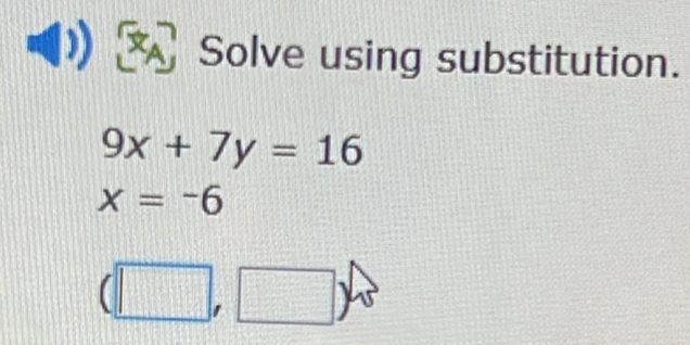 Solve using substitution.
9x+7y=16
x=-6
L □