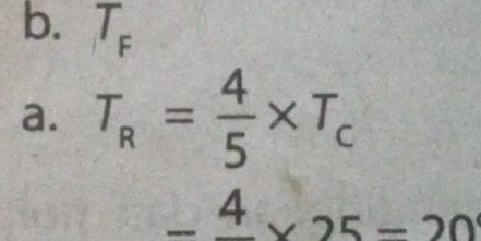 T_F
a. T_R= 4/5 * T_c
□° 4* 25=20