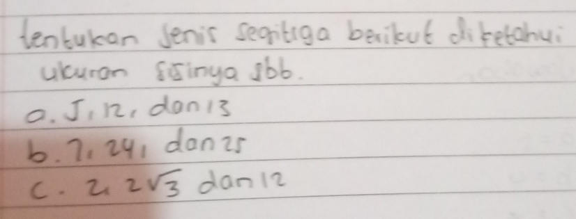 tenturan senic segitiga berikut diretahui
ukuran fiinya 36b.
0. J n, dan13
b. 7. 29, dan 2s
C. 2sqrt(3) dan 1 2