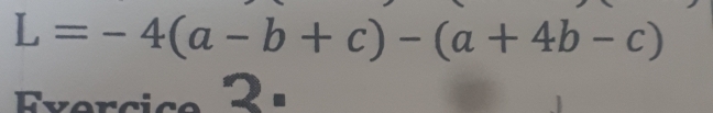 L=-4(a-b+c)-(a+4b-c)
Exercice 2.