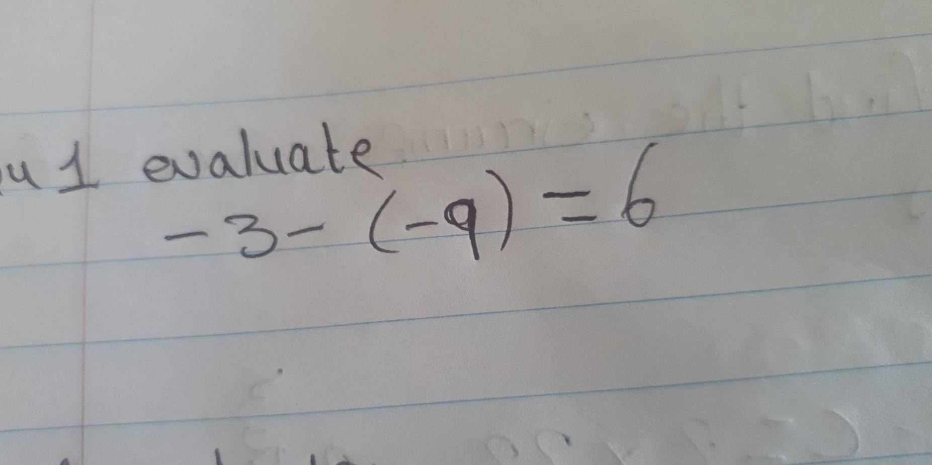 evaluate
-3-(-9)=6