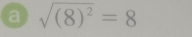 a sqrt((8)^2)=8