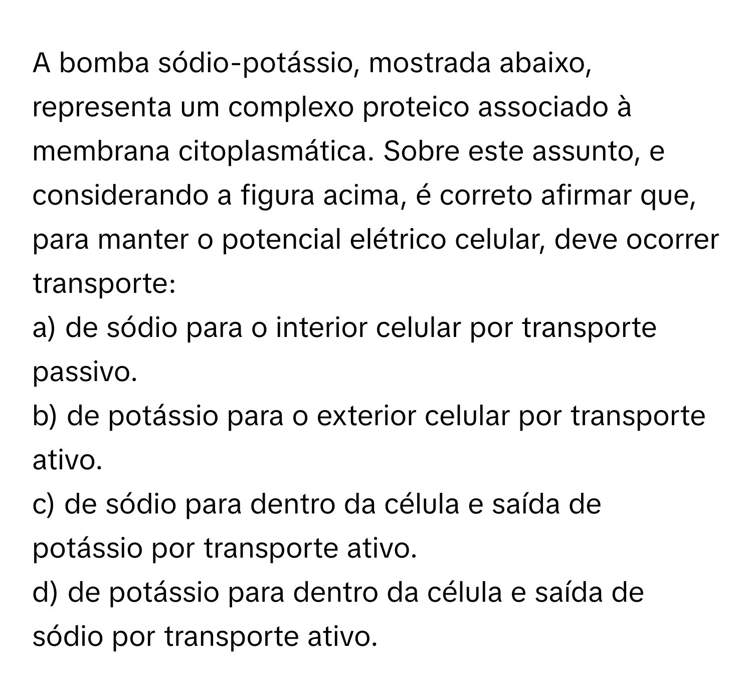 Solved: A bomba sódio-potássio, mostrada abaixo, representa um complexo  proteico associado à membr [Biology], image size:1500x1392