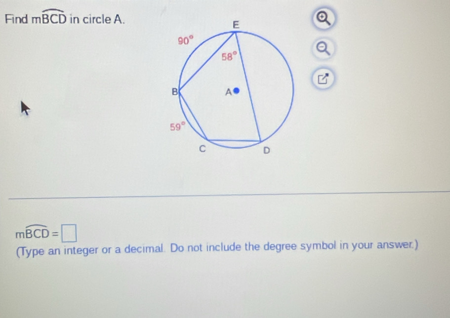 Find moverline BCD in circle A.
a
mwidehat BCD=□
(Type an integer or a decimal. Do not include the degree symbol in your answer.)