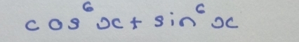 cos^6x+sin^6x