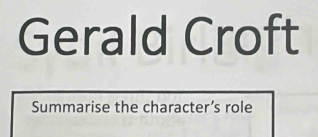 Gerald Croft 
Summarise the character’s role