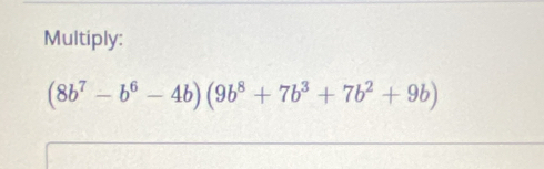 Multiply:
(8b^7-b^6-4b)(9b^8+7b^3+7b^2+9b)