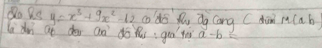 Qo KS y=x^3+9x^2-12 codō My dg Cang C dim M(ab)
Ya don at do an do nus : goo' ti a-b=