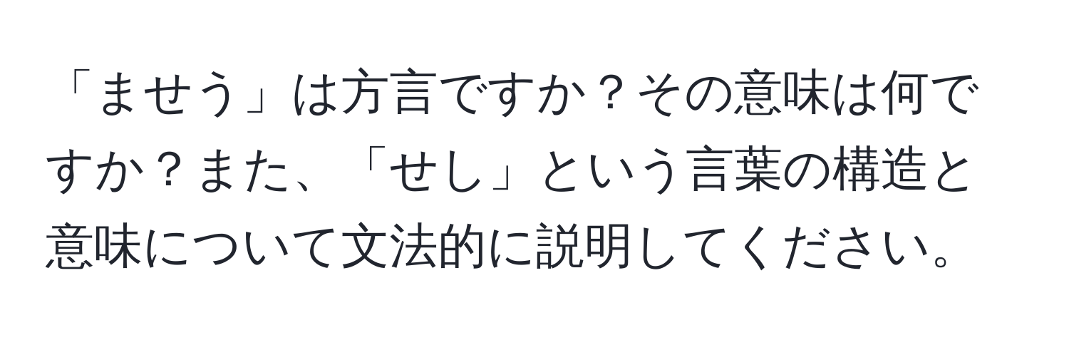 「ませう」は方言ですか？その意味は何ですか？また、「せし」という言葉の構造と意味について文法的に説明してください。