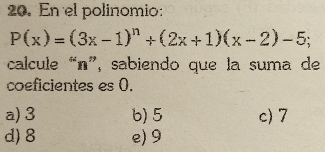 En el polinomio:
P(x)=(3x-1)^n+(2x+1)(x-2)-5; 
calcule “ n ”, sabiendo que la suma de
coeficientes es 0.
a) 3 b) 5 c) 7
d) 8 e) 9