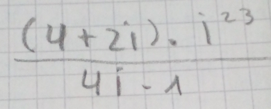  ((4+2i)· i^(23))/4i-1 