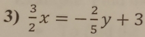  3/2 x=- 2/5 y+3