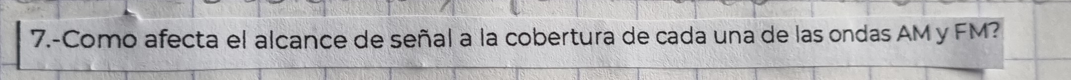 7.-Como afecta el alcance de señal a la cobertura de cada una de las ondas AM y FM?