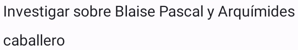 Investigar sobre Blaise Pascal y Arquímides 
caballero