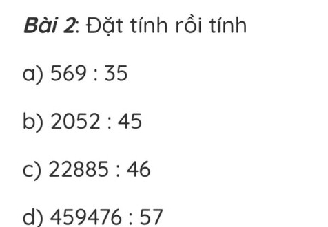 Đặt tính rồi tính 
a) 569:35
b) 2052:45
c) 22885:46
d) 459476:57