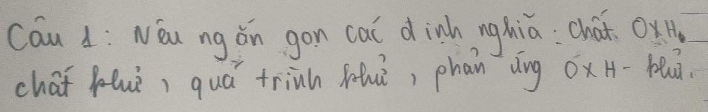 Cau 1: Nǒu ng ǎn gon caǐ dinh nghiā: chát OXH_6
chaf buè, quá trinh sohuò, phan āng 0* H-hu 2