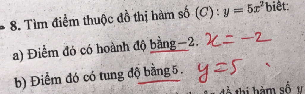 Tìm điểm thuộc đồ thị hàm số (C) : y=5x^2 biết: 
a) Điểm đó có hoành độ bằng−2. 
b) Điểm đó có tung độ bằng5. 
i hàm số v