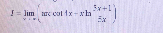 I=limlimits _xto -∈fty (arccos 4x+xln  (5x+1)/5x )