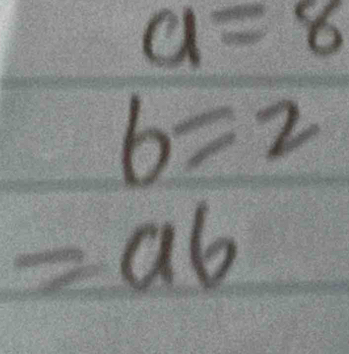 a=8
b=2
=a6