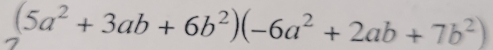 (5a^2+3ab+6b^2)(-6a^2+2ab+7b^2)