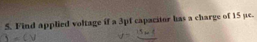 Find applied voltage if a 3pf capacitor has a charge of 15 μc.