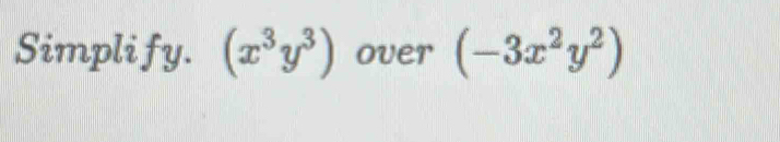 Simplify. (x^3y^3) over (-3x^2y^2)