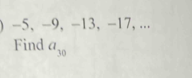 −5, −9, −13, −17, ... 
Find a_30