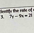 dentify the rate of 
3. 7y-9x=21