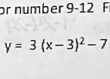 or number 9 -12 F
y=3(x-3)^2-7