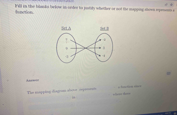 Fill in the blanks below in order to justify whether or not the mapping shown represents a 
function. 
Answer 
The mapping diagram above represents a function since 
in where there