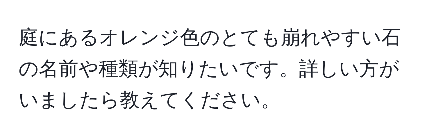 庭にあるオレンジ色のとても崩れやすい石の名前や種類が知りたいです。詳しい方がいましたら教えてください。