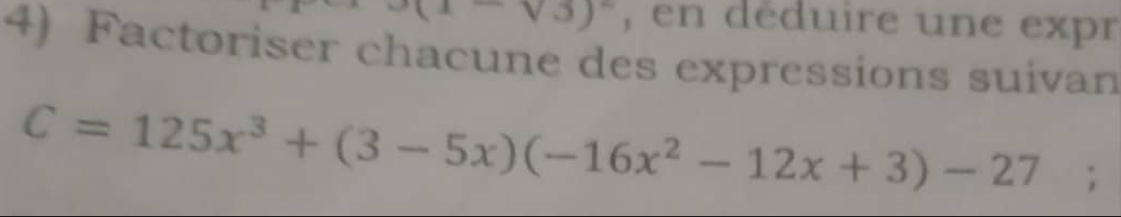 (1-sqrt(3)) , en déduire une expr 
4) Factoriser chacune des expressions suivan
C=125x^3+(3-5x)(-16x^2-12x+3)-27;